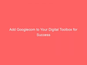 add googlecom to your digital toolbox for success 150342