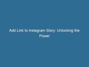 add link to instagram story unlocking the power of interactive storytelling for amplified engagement 148234