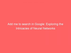 add me to search in google exploring the intricacies of neural networks 149235