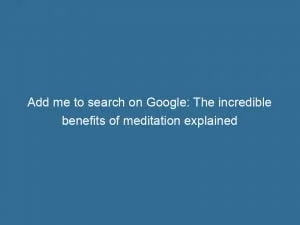 Add Me To Search On Google The Incredible Benefits Of Meditation Explained 149259