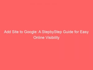 add site to google a stepbystep guide for easy online visibility 149673