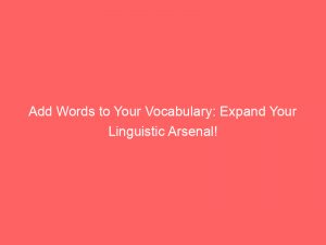 add words to your vocabulary expand your linguistic arsenal 148538