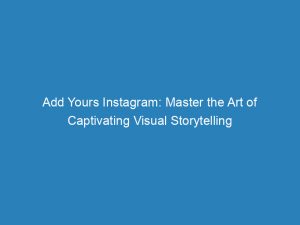 add yours instagram master the art of captivating visual storytelling 148208