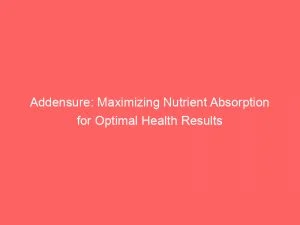 Addensure: Maximizing Nutrient Absorption For Optimal Health Results 3 Addensure Maximizing Nutrient Absorption For Optimal Health Results 146466