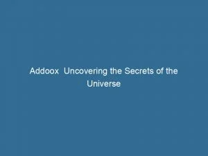 Addoox Uncovering The Secrets Of The Universe 145896