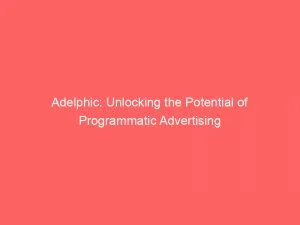 Adelphic Unlocking The Potential Of Programmatic Advertising 146764