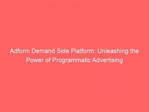 adform demand side platform unleashing the power of programmatic advertising 146681