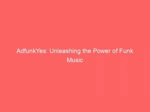 Adfunkyes: Unleashing The Power Of Funk Music 1 Adfunkyes Unleashing The Power Of Funk Music 146428