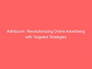 adhitzcom revolutionizing online advertising with targeted strategies 147885