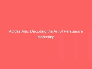 Adidas Ads Decoding The Art Of Persuasive Marketing 148831