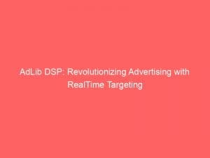 AdLib DSP: Revolutionizing Advertising with RealTime Targeting 1 adlib dsp revolutionizing advertising with realtime targeting 146803