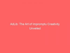 adlib the art of impromptu creativity unveiled 146610