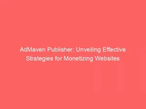 Admaven Publisher: Unveiling Effective Strategies For Monetizing Websites 1 Admaven Publisher Unveiling Effective Strategies For Monetizing Websites 147337