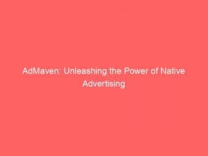 admaven unleashing the power of native advertising 145799