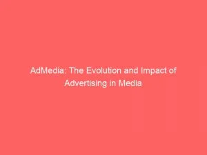Admedia: The Evolution And Impact Of Advertising In Media 5 Admedia The Evolution And Impact Of Advertising In Media 145916