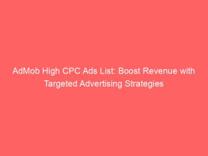 admob high cpc ads list boost revenue with targeted advertising strategies 147384