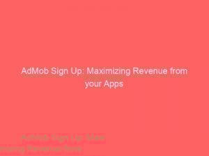admob sign up maximizing revenue from your apps 149260