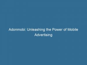 adonmobi unleashing the power of mobile advertising 146524