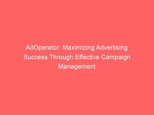 adoperator maximizing advertising success through effective campaign management 145829