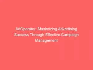 Adoperator Maximizing Advertising Success Through Effective Campaign Management 145829