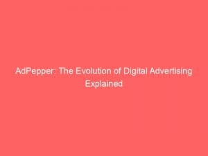 adpepper the evolution of digital advertising explained 145940