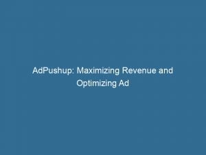 adpushup maximizing revenue and optimizing ad performance 146784