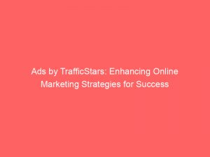 ads by trafficstars enhancing online marketing strategies for success 146930