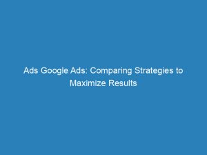 ads google ads comparing strategies to maximize results 150306