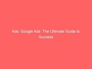 ads google ads the ultimate guide to success 148702