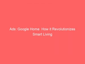 ads google home how it revolutionizes smart living 148942