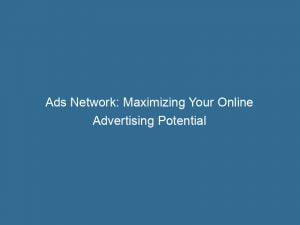 Ads Network Maximizing Your Online Advertising Potential 144024