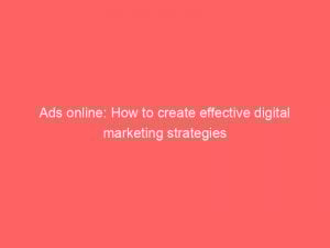 Ads online: How to create effective digital marketing strategies 1 ads online how to create effective digital marketing strategies 149827