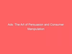 Ads: The Art of Persuasion and Consumer Manipulation 1 ads the art of persuasion and consumer manipulation 147923