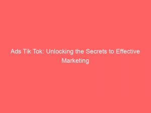 ads tik tok unlocking the secrets to effective marketing 148543