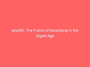 ads360 the future of advertising in the digital age 151350