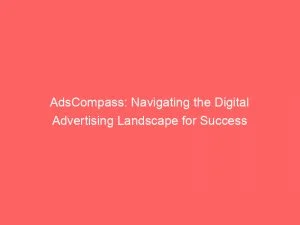 Adscompass Navigating The Digital Advertising Landscape For Success 146353