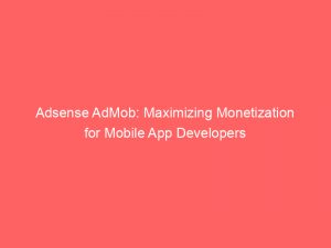 adsense admob maximizing monetization for mobile app developers 151530