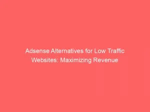 Adsense Alternatives For Low Traffic Websites: Maximizing Revenue 10 Adsense Alternatives For Low Traffic Websites Maximizing Revenue 151837