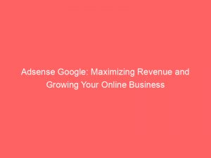 adsense google maximizing revenue and growing your online business 149210