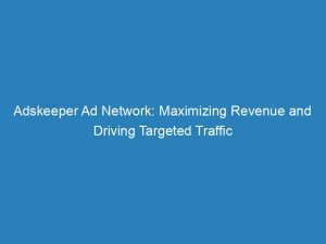 adskeeper ad network maximizing revenue and driving targeted traffic 147044