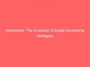 adskeeper the evolution of digital advertising strategies 146664