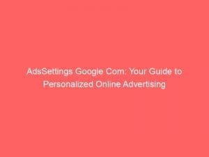 adssettings google com your guide to personalized online advertising 148090