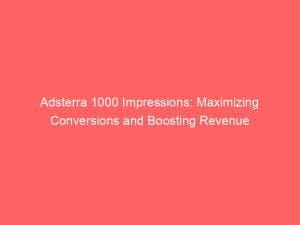 adsterra 1000 impressions maximizing conversions and boosting revenue 150410