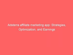 Adsterra affiliate marketing app: Strategies, Optimization, and Earnings 1 adsterra affiliate marketing app strategies optimization and earnings 158659 1
