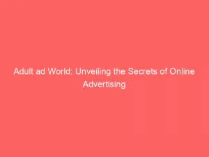 Adult Ad World Unveiling The Secrets Of Online Advertising 145966