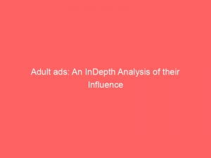 adult ads an indepth analysis of their influence 148419
