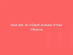 Adult Ads An Indepth Analysis Of Their Influence 148419