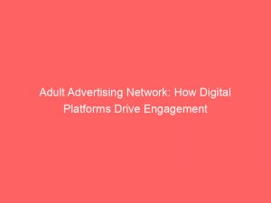 adult advertising network how digital platforms drive engagement 147208