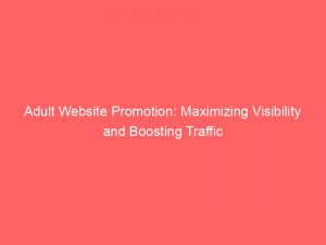 adult website promotion maximizing visibility and boosting traffic 144788