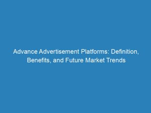 advance advertisement platforms definition benefits and future market trends 145121